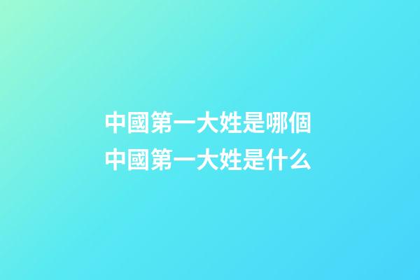 中國第一大姓是哪個 中國第一大姓是什么
